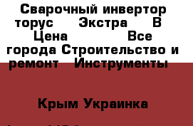 Сварочный инвертор торус-250 Экстра, 220В › Цена ­ 12 000 - Все города Строительство и ремонт » Инструменты   . Крым,Украинка